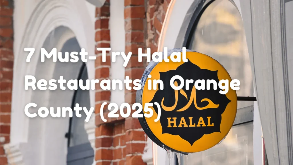 7 Must-Try Halal Restaurants in Orange County (2025)